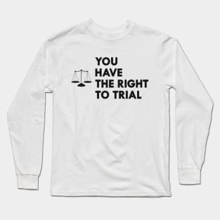 Lawyer - You have the right to trial Long Sleeve T-Shirt